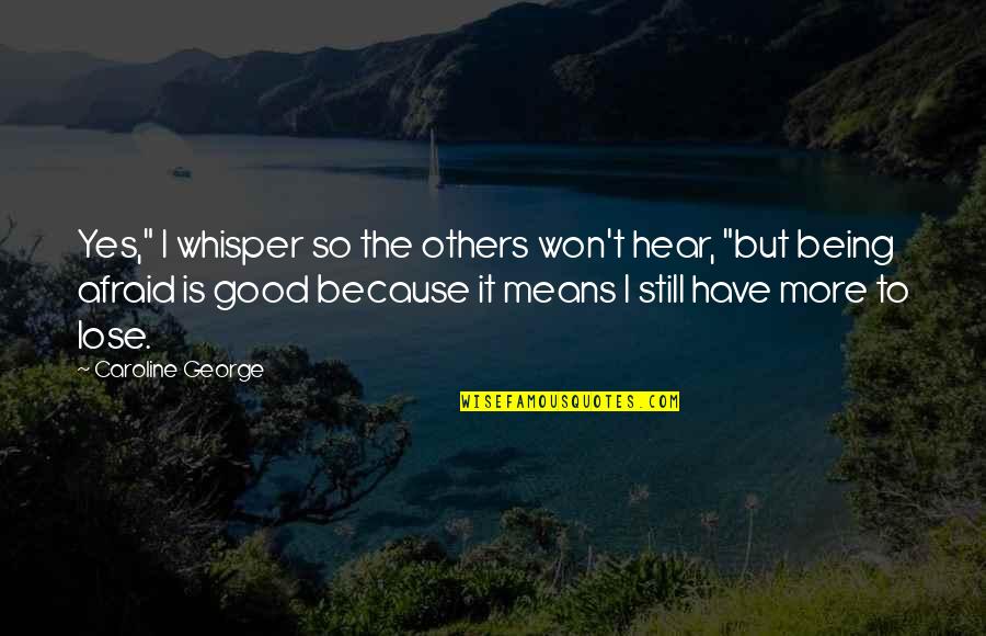 Afraid To Lose You Quotes By Caroline George: Yes," I whisper so the others won't hear,