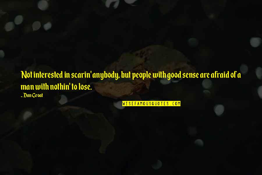 Afraid To Lose You Quotes By Dan Groat: Not interested in scarin' anybody, but people with