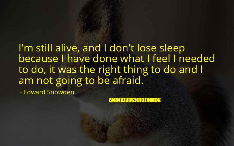 Afraid To Lose You Quotes By Edward Snowden: I'm still alive, and I don't lose sleep