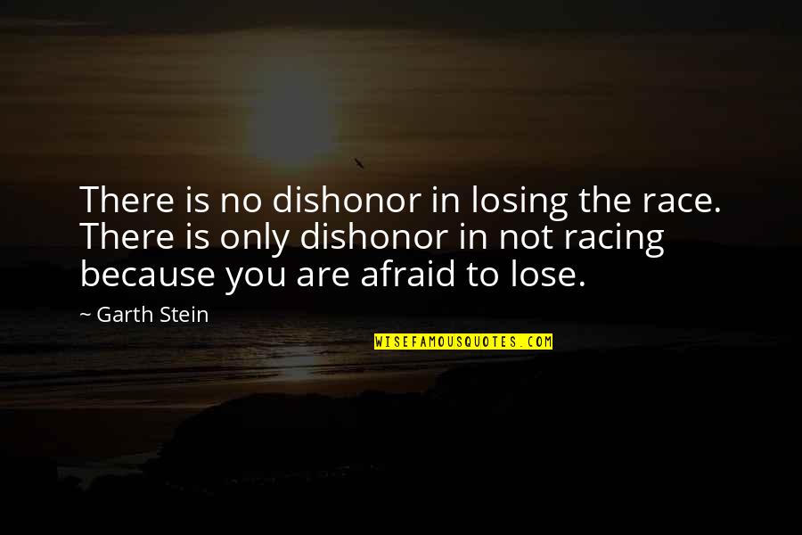 Afraid To Lose You Quotes By Garth Stein: There is no dishonor in losing the race.