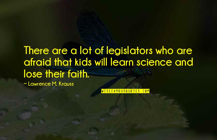 Afraid To Lose You Quotes By Lawrence M. Krauss: There are a lot of legislators who are