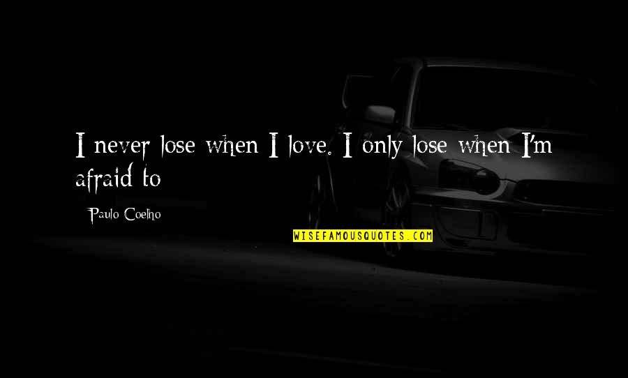 Afraid To Lose You Quotes By Paulo Coelho: I never lose when I love. I only