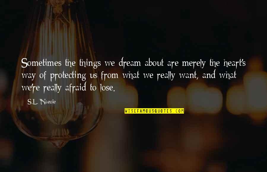 Afraid To Lose You Quotes By S.L. Naeole: Sometimes the things we dream about are merely
