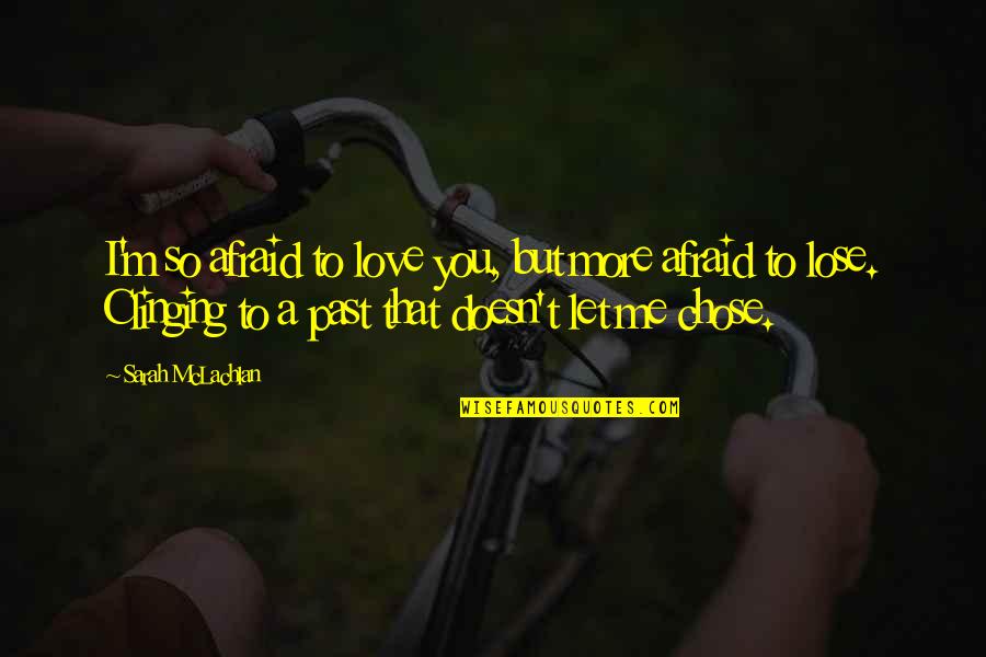 Afraid To Lose You Quotes By Sarah McLachlan: I'm so afraid to love you, but more