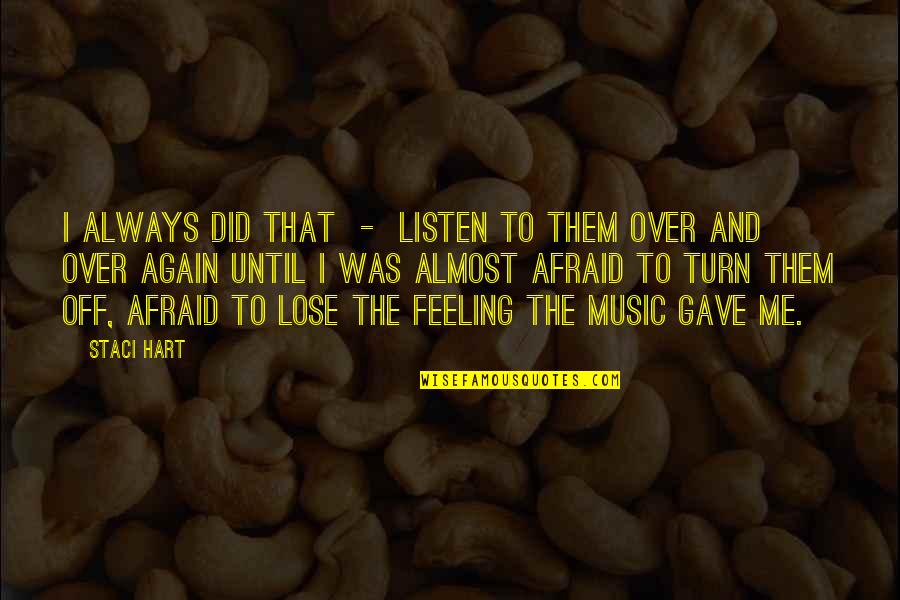 Afraid To Lose You Quotes By Staci Hart: I always did that - listen to them