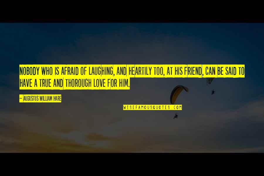 Afraid To Love Him Quotes By Augustus William Hare: Nobody who is afraid of laughing, and heartily