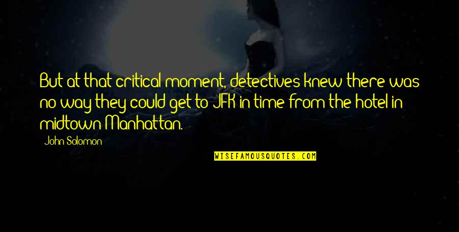 Afraid To Love Him Quotes By John Solomon: But at that critical moment, detectives knew there