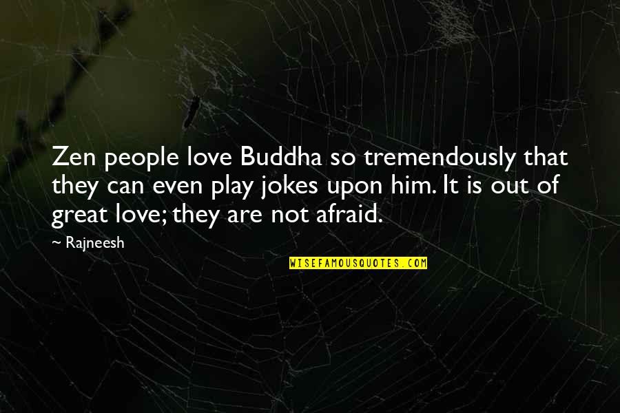 Afraid To Love Him Quotes By Rajneesh: Zen people love Buddha so tremendously that they