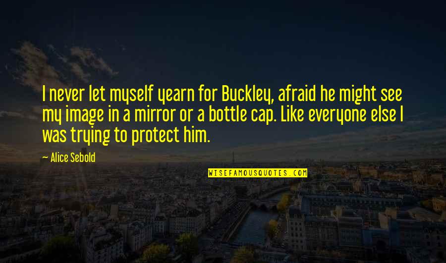 Afraid To Love Quotes By Alice Sebold: I never let myself yearn for Buckley, afraid