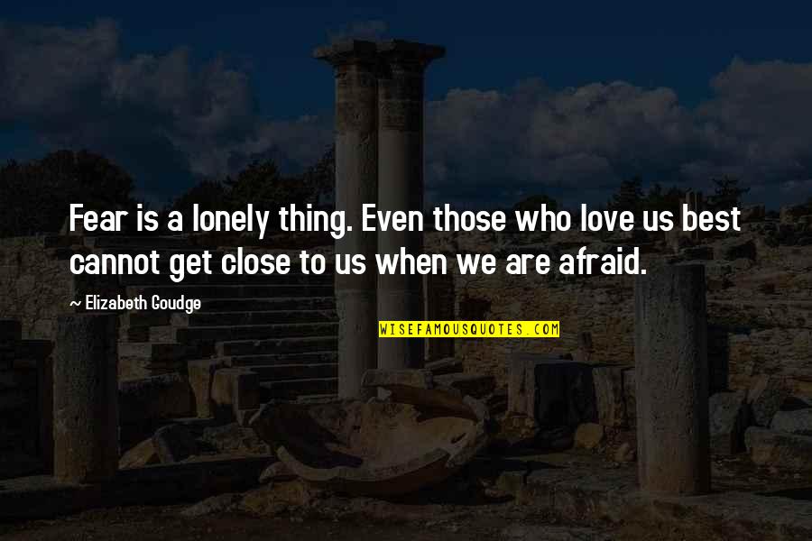 Afraid To Love Quotes By Elizabeth Goudge: Fear is a lonely thing. Even those who