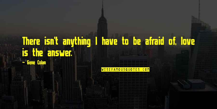 Afraid To Love Quotes By Gene Colan: There isn't anything I have to be afraid
