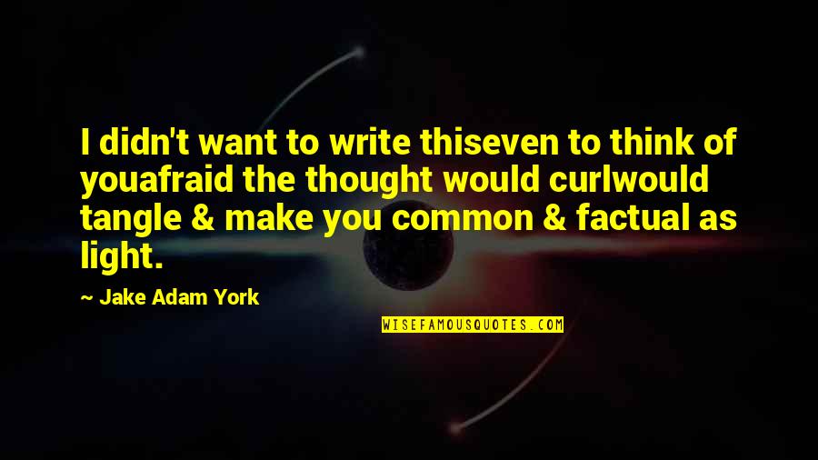 Afraid To Love Quotes By Jake Adam York: I didn't want to write thiseven to think