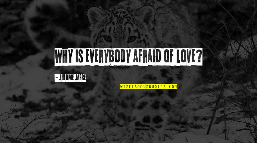 Afraid To Love Quotes By Jerome Jarre: Why is everybody afraid of love?