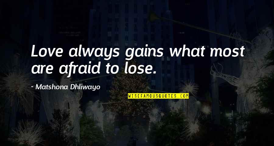 Afraid To Love Quotes By Matshona Dhliwayo: Love always gains what most are afraid to