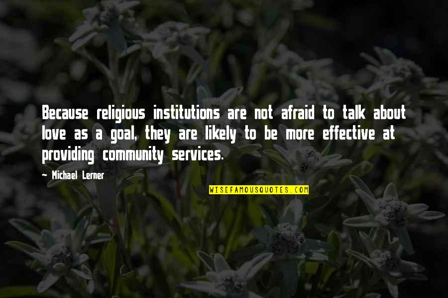 Afraid To Love Quotes By Michael Lerner: Because religious institutions are not afraid to talk