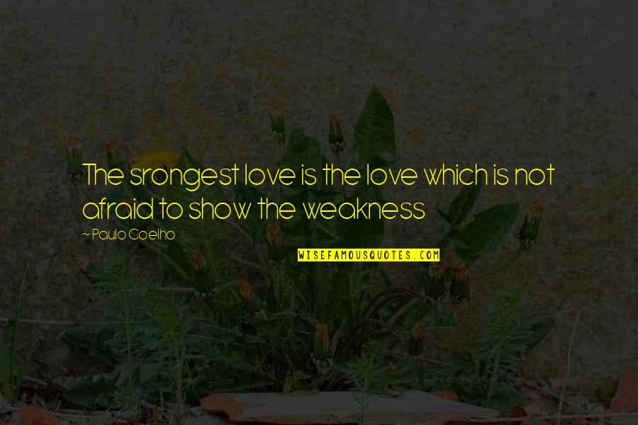 Afraid To Love Quotes By Paulo Coelho: The srongest love is the love which is