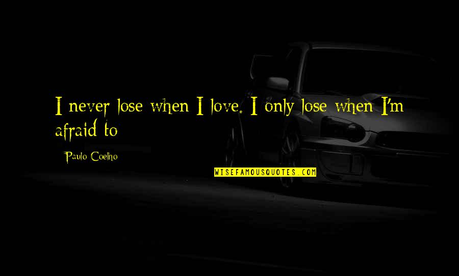 Afraid To Love Quotes By Paulo Coelho: I never lose when I love. I only
