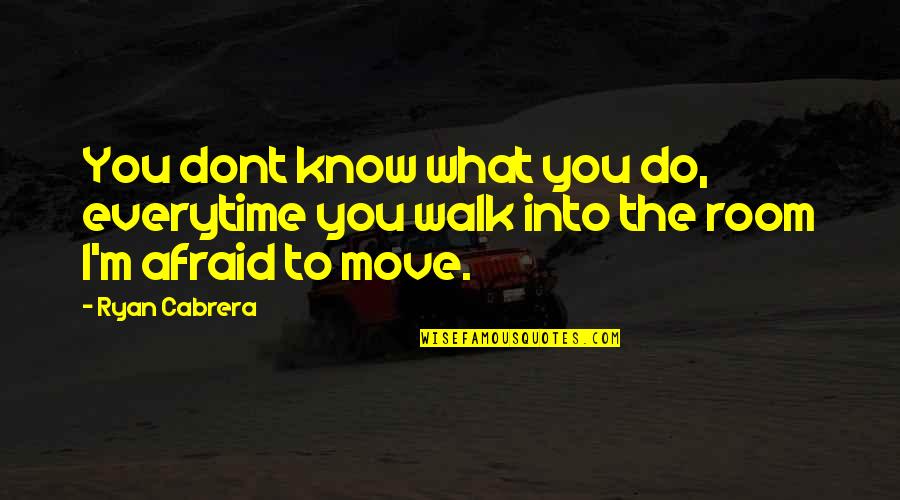 Afraid To Love Quotes By Ryan Cabrera: You dont know what you do, everytime you