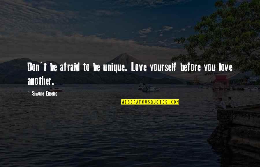 Afraid To Love Quotes By Simone Elkeles: Don't be afraid to be unique. Love yourself