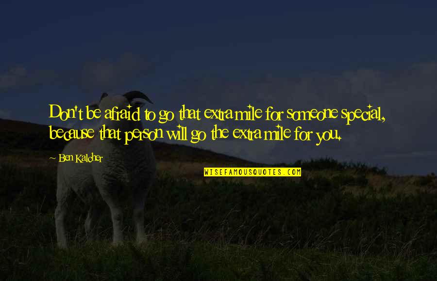 Afraid To Love Someone Quotes By Ben Kalcher: Don't be afraid to go that extra mile