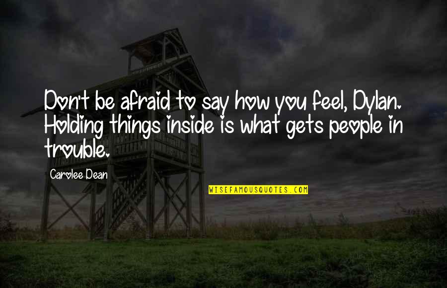 Afraid To Say How You Feel Quotes By Carolee Dean: Don't be afraid to say how you feel,