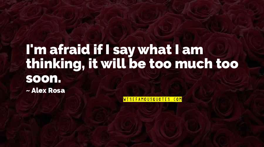 Afraid To Say I Love You Quotes By Alex Rosa: I'm afraid if I say what I am