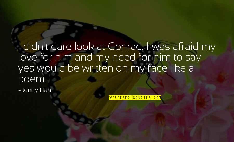 Afraid To Say I Love You Quotes By Jenny Han: I didn't dare look at Conrad. I was