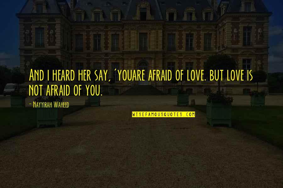Afraid To Say I Love You Quotes By Nayyirah Waheed: And i heard her say, 'youare afraid of