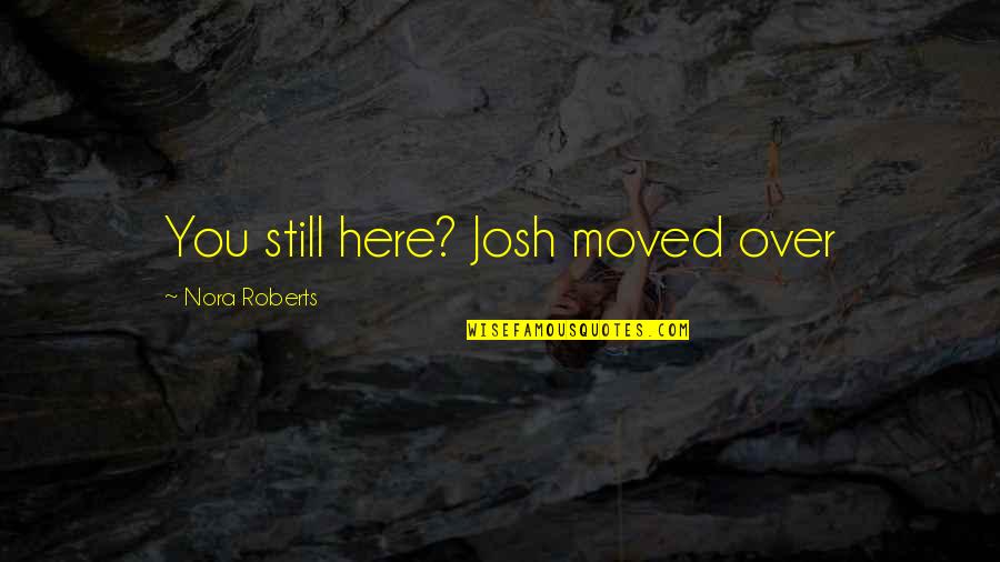 Afraid To Say I Love You Quotes By Nora Roberts: You still here? Josh moved over