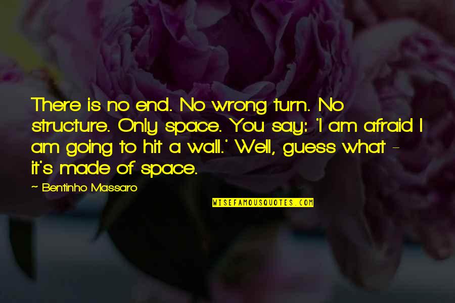 Afraid To Say Quotes By Bentinho Massaro: There is no end. No wrong turn. No