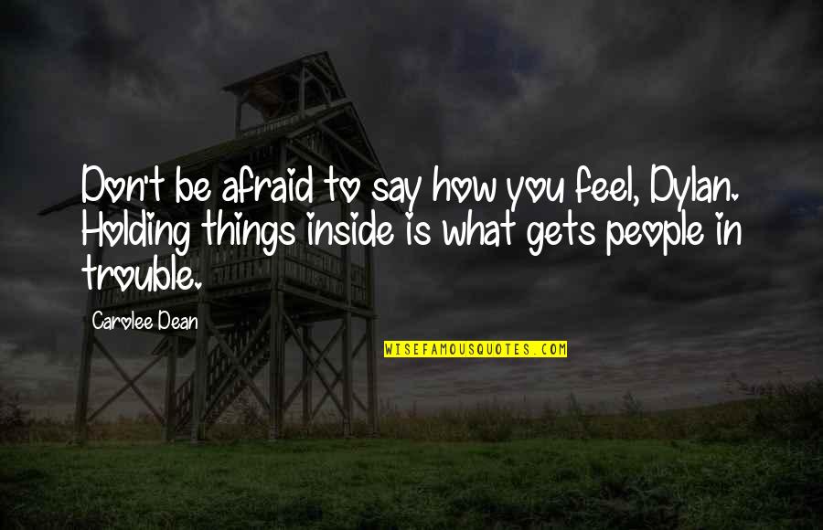 Afraid To Say Quotes By Carolee Dean: Don't be afraid to say how you feel,