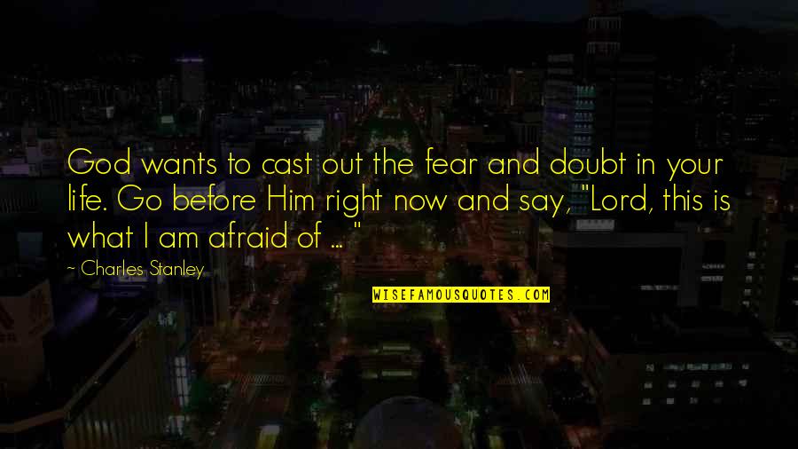 Afraid To Say Quotes By Charles Stanley: God wants to cast out the fear and