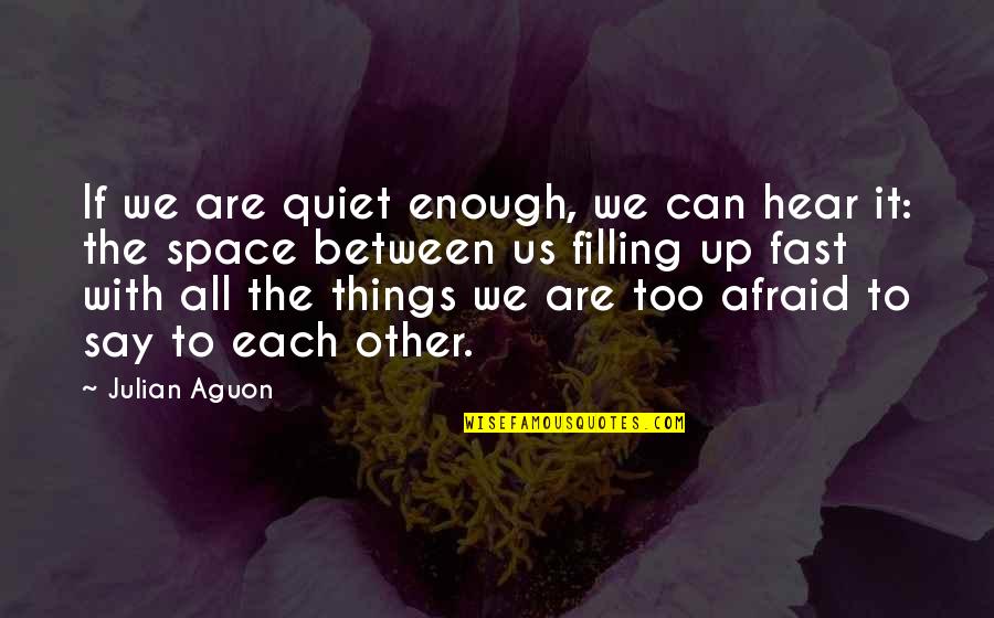 Afraid To Say Quotes By Julian Aguon: If we are quiet enough, we can hear