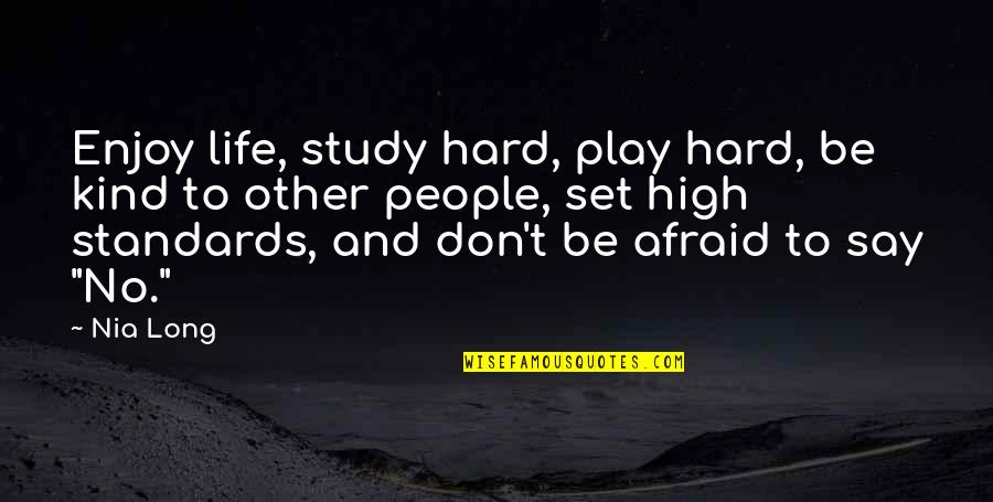 Afraid To Say Quotes By Nia Long: Enjoy life, study hard, play hard, be kind