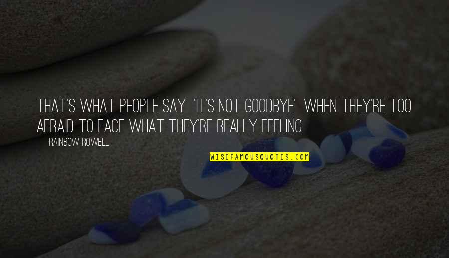 Afraid To Say Quotes By Rainbow Rowell: That's what people say 'It's not goodbye' when