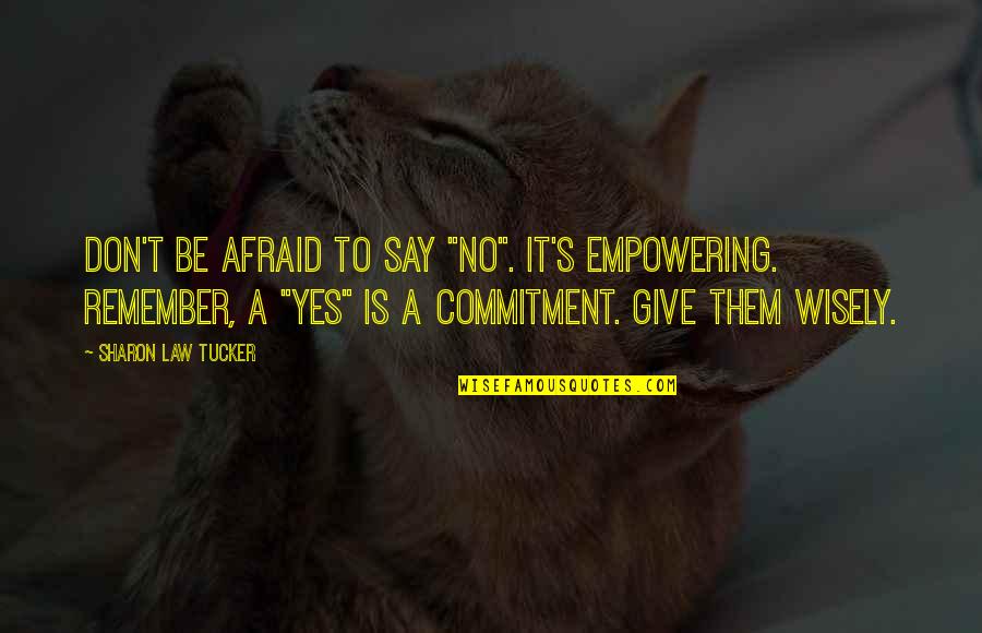 Afraid To Say Quotes By Sharon Law Tucker: Don't be afraid to say "No". It's empowering.