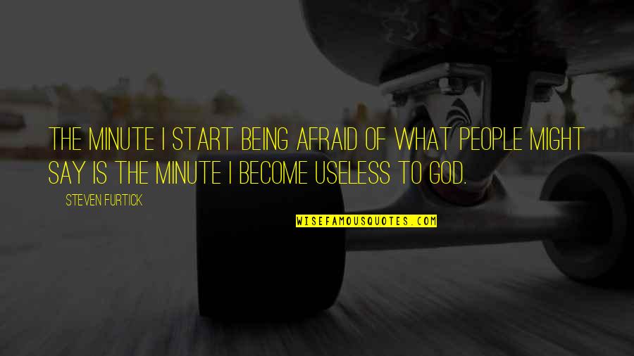 Afraid To Say Quotes By Steven Furtick: The minute I start being afraid of what