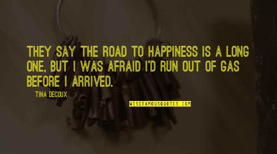 Afraid To Say Quotes By Tina DeCoux: They say the road to happiness is a