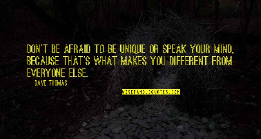Afraid To Speak Out Quotes By Dave Thomas: Don't be afraid to be unique or speak