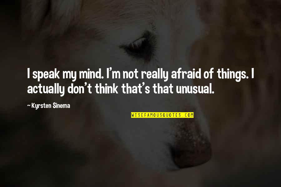 Afraid To Speak Out Quotes By Kyrsten Sinema: I speak my mind. I'm not really afraid