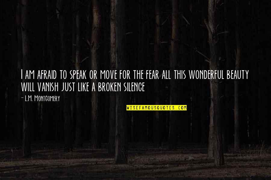 Afraid To Speak Out Quotes By L.M. Montgomery: I am afraid to speak or move for