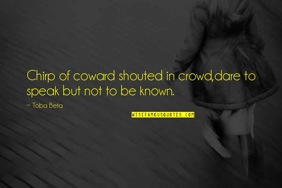 Afraid To Speak Out Quotes By Toba Beta: Chirp of coward shouted in crowd,dare to speak