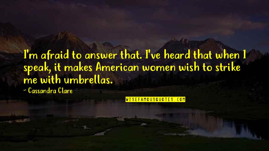 Afraid To Speak Quotes By Cassandra Clare: I'm afraid to answer that. I've heard that