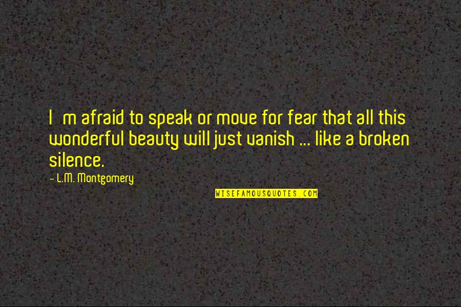 Afraid To Speak Quotes By L.M. Montgomery: I'm afraid to speak or move for fear