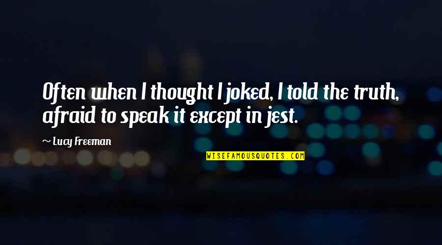 Afraid To Speak Quotes By Lucy Freeman: Often when I thought I joked, I told