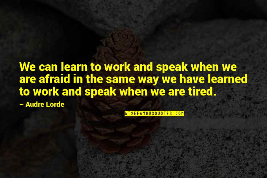 Afraid To Speak Up Quotes By Audre Lorde: We can learn to work and speak when