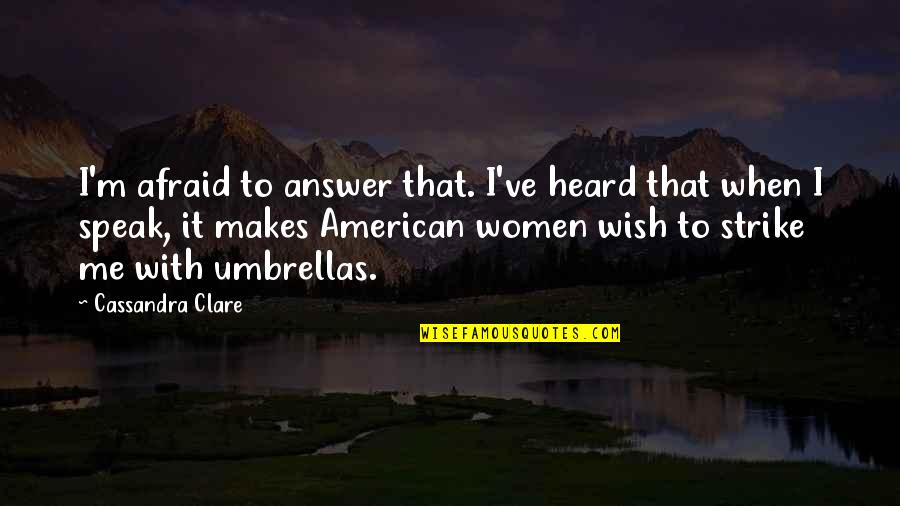 Afraid To Speak Up Quotes By Cassandra Clare: I'm afraid to answer that. I've heard that
