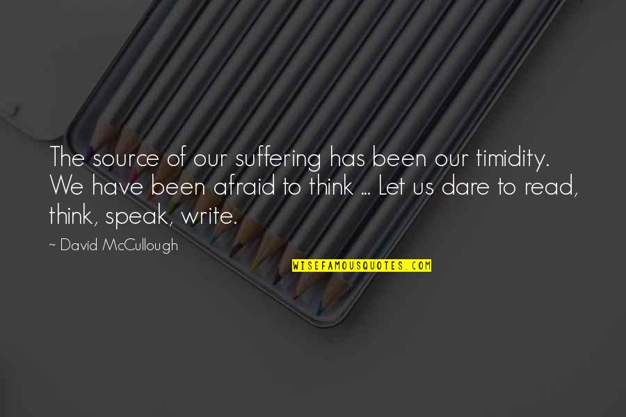 Afraid To Speak Up Quotes By David McCullough: The source of our suffering has been our