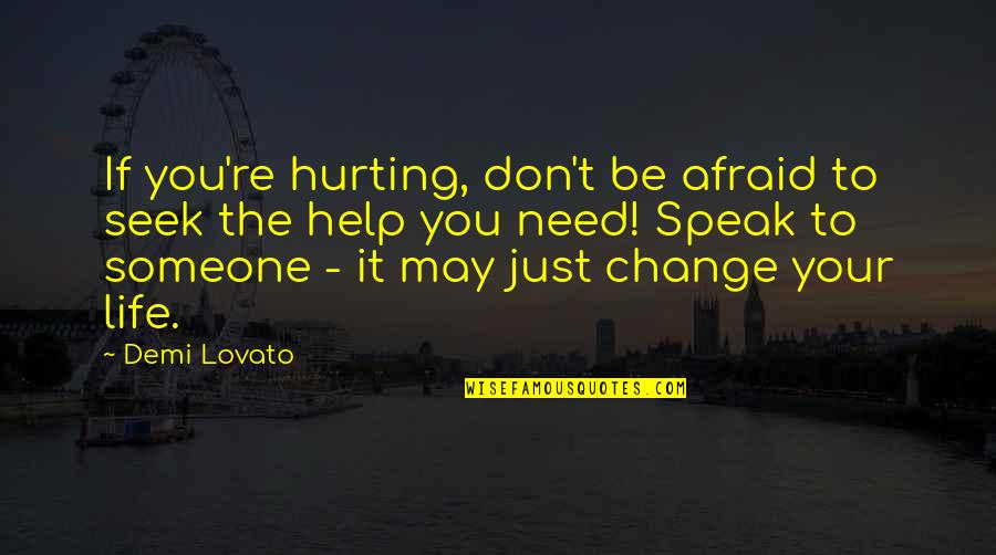 Afraid To Speak Up Quotes By Demi Lovato: If you're hurting, don't be afraid to seek