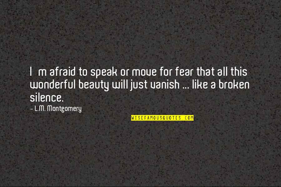 Afraid To Speak Up Quotes By L.M. Montgomery: I'm afraid to speak or move for fear